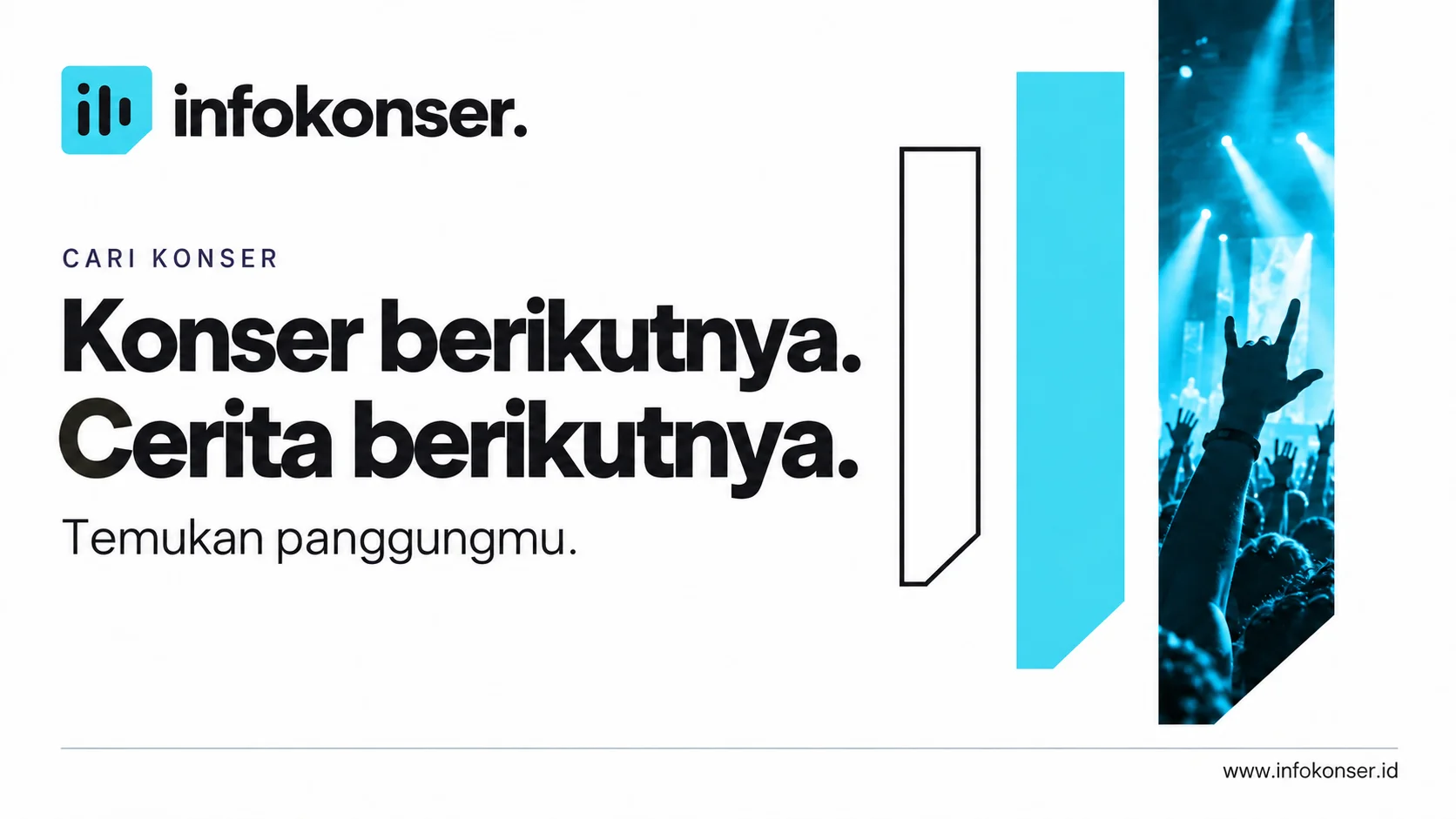 Konser berikutnya. Cerita berikutnya. Temukan panggungmu di Infokonser.