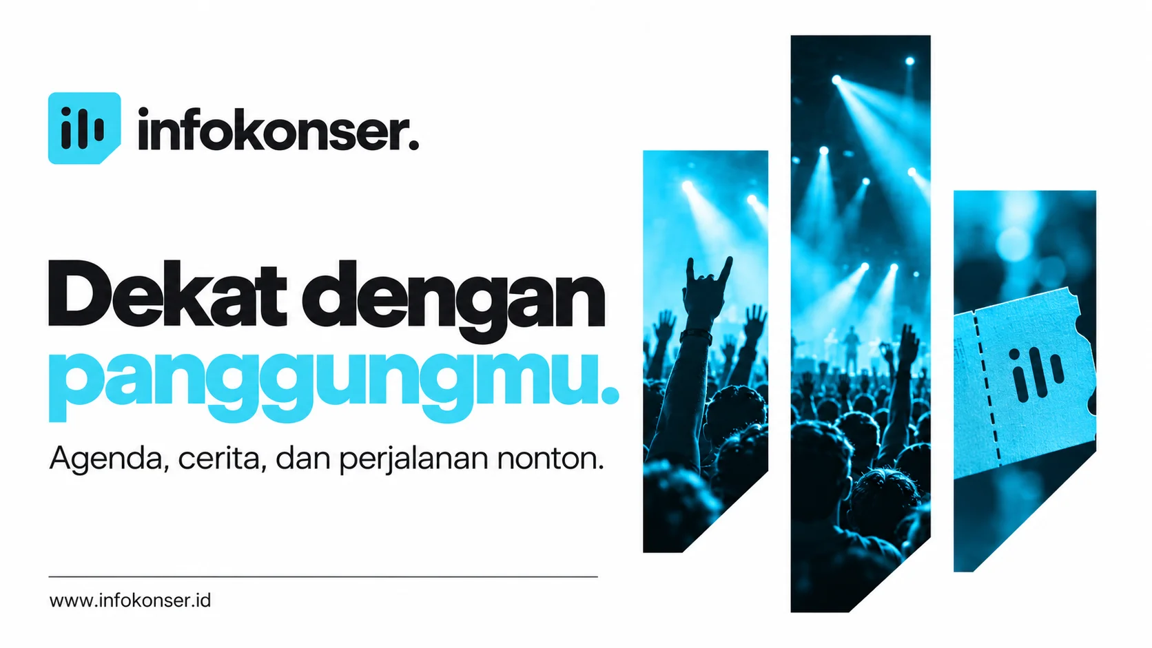 Dekat dengan panggungmu. Agenda, cerita, dan perjalanan nonton. www.infokonser.id